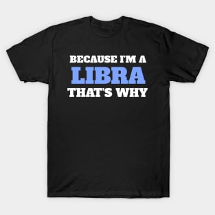 Because I'm A Libra That's Why T-Shirt